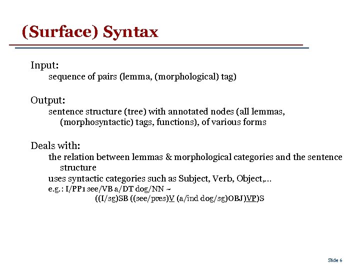 (Surface) Syntax Input: sequence of pairs (lemma, (morphological) tag) Output: sentence structure (tree) with