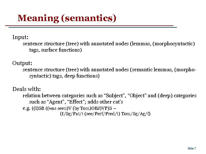 Meaning (semantics) Input: sentence structure (tree) with annotated nodes (lemmas, (morphosyntactic) tags, surface functions)