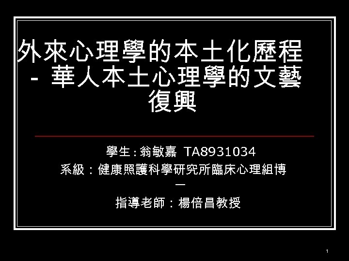 外來心理學的本土化歷程 － 華人本土心理學的文藝 復興 學生 : 翁敏嘉 TA 8931034 系級：健康照護科學研究所臨床心理組博 一 指導老師：楊倍昌教授 1 