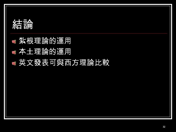 結論 紮根理論的運用 本土理論的運用 英文發表可與西方理論比較 32 