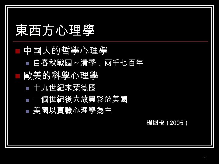 東西方心理學 n 中國人的哲學心理學 n n 自春秋戰國～清季，兩千七百年 歐美的科學心理學 n n n 十九世紀末葉德國 一個世紀後大放異彩於美國 美國以實驗心理學為主 楊國樞（2005）