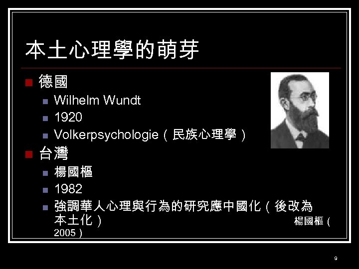 本土心理學的萌芽 n 德國 n n Wilhelm Wundt 1920 Volkerpsychologie（民族心理學） 台灣 n n n 楊國樞