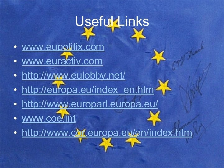 Useful Links • • www. eupolitix. com www. euractiv. com http: //www. eulobby. net/