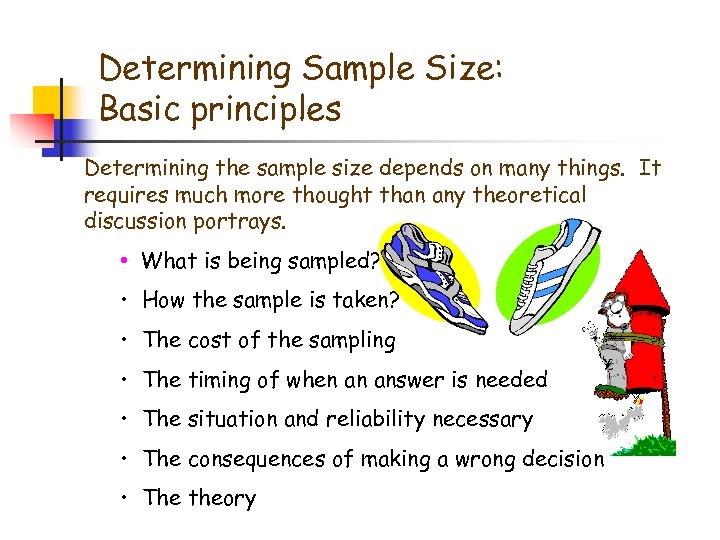 Determining Sample Size: Basic principles Determining the sample size depends on many things. It