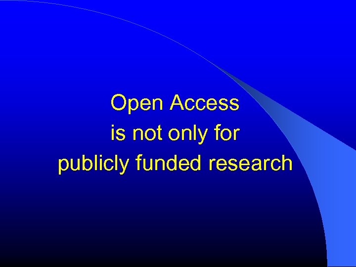 Open Access is not only for publicly funded research 