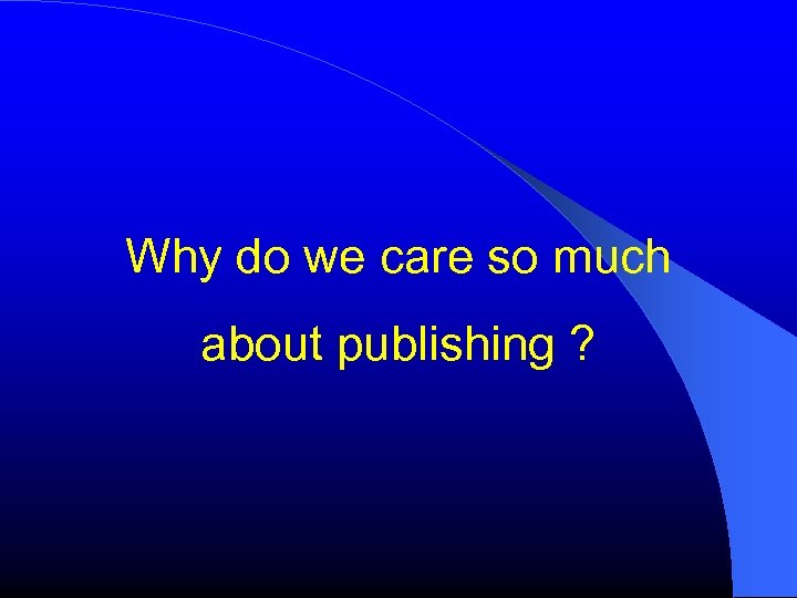 Why do we care so much about publishing ? 