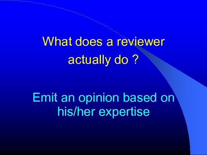 What does a reviewer actually do ? Emit an opinion based on his/her expertise
