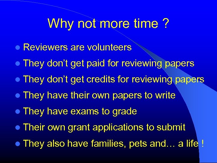 Why not more time ? Reviewers are volunteers They don’t get paid for reviewing