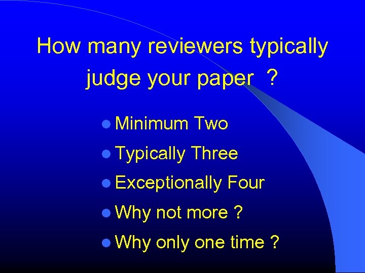 How many reviewers typically judge your paper ? Minimum Two Typically Three Exceptionally Four