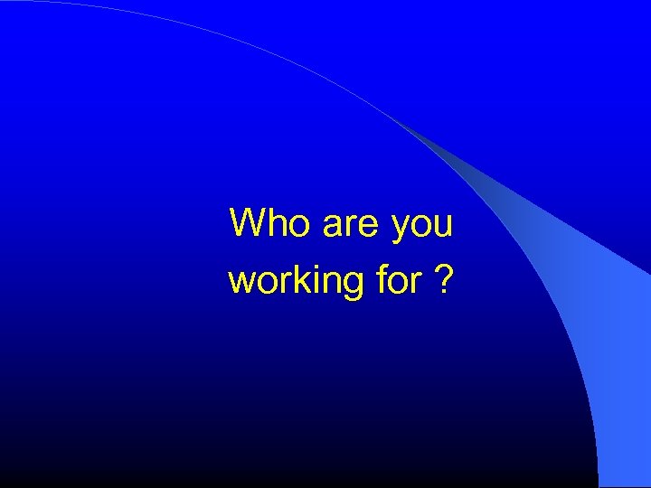 Who are you working for ? 