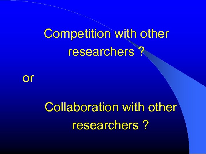 Competition with other researchers ? or Collaboration with other researchers ? 