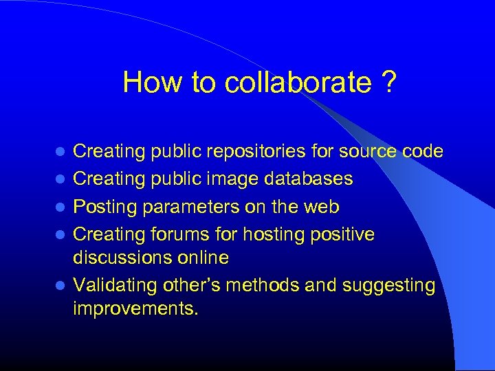 How to collaborate ? Creating public repositories for source code Creating public image databases