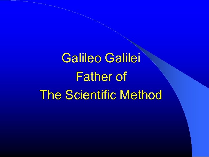 Galileo Galilei Father of The Scientific Method 