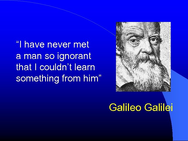 “I have never met a man so ignorant that I couldn’t learn something from