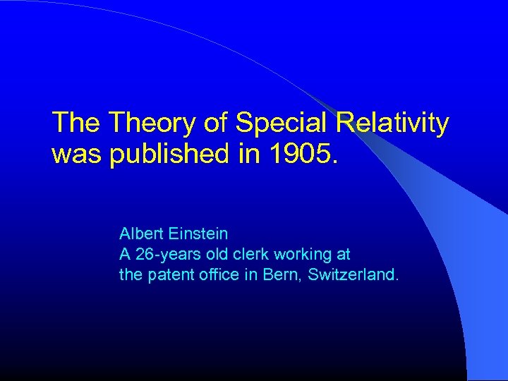 The Theory of Special Relativity was published in 1905. Albert Einstein A 26 -years