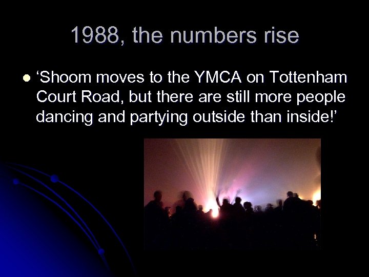 1988, the numbers rise l ‘Shoom moves to the YMCA on Tottenham Court Road,