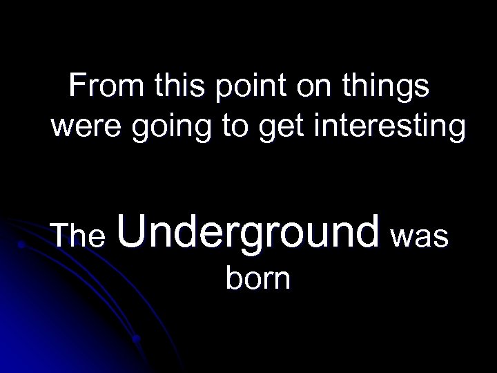 From this point on things were going to get interesting The Underground was born