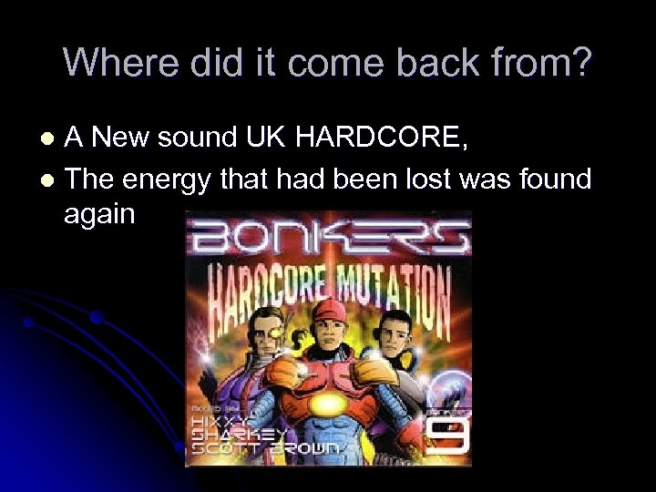 Where did it come back from? A New sound UK HARDCORE, l The energy