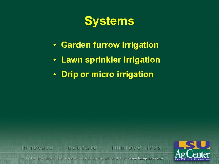 Systems • Garden furrow irrigation • Lawn sprinkler irrigation • Drip or micro irrigation