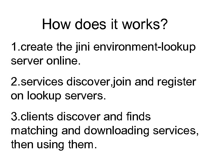 How does it works? 1. create the jini environment-lookup server online. 2. services discover,