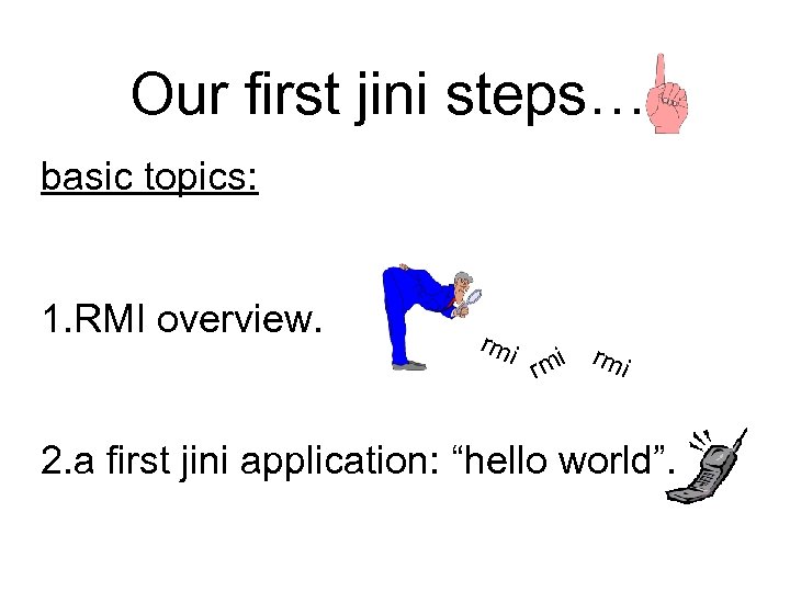 Our first jini steps… basic topics: 1. RMI overview. rmi mi r 2. a