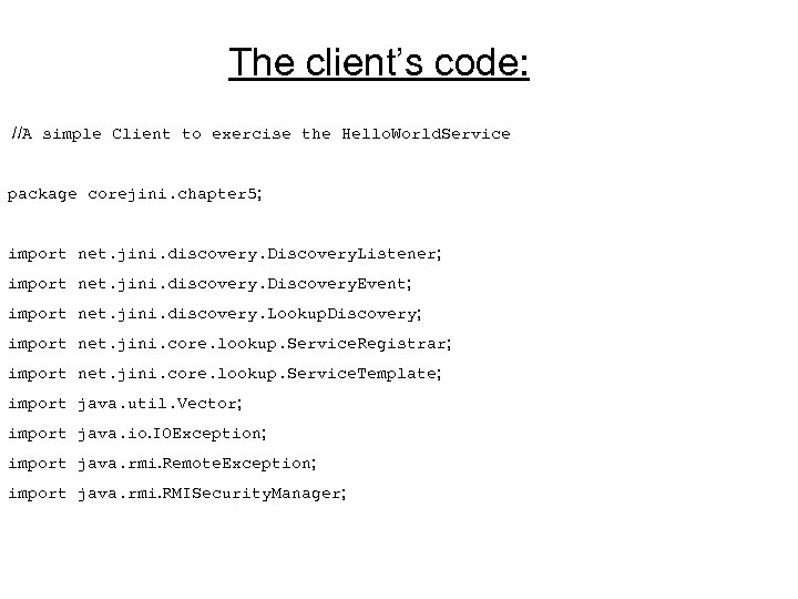 The client’s code: //A simple Client to exercise the Hello. World. Service package corejini.