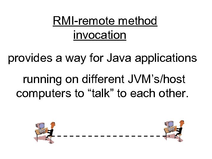 RMI-remote method invocation provides a way for Java applications running on different JVM’s/host computers