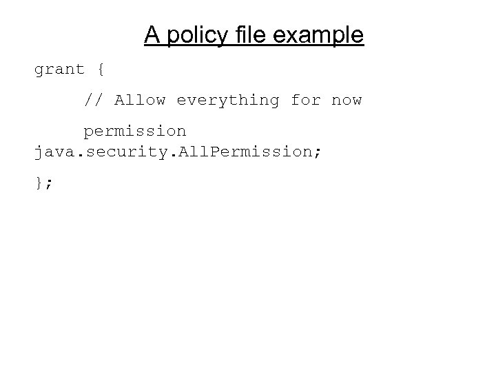 A policy file example grant { // Allow everything for now permission java. security.