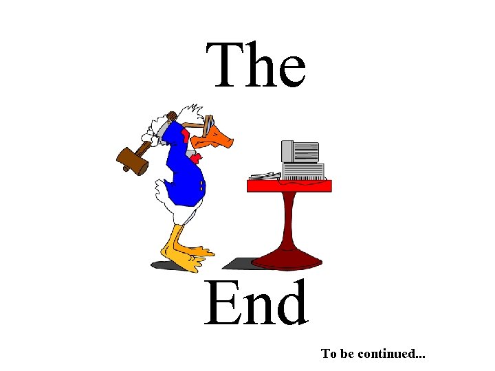 The End To be continued. . . 