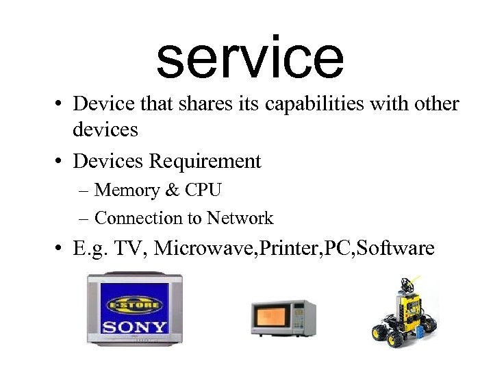 service • Device that shares its capabilities with other devices • Devices Requirement –