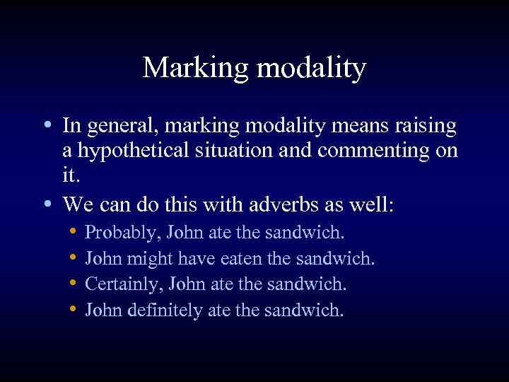 Marking modality • In general, marking modality means raising a hypothetical situation and commenting