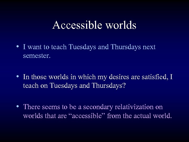 Accessible worlds • I want to teach Tuesdays and Thursdays next semester. • In