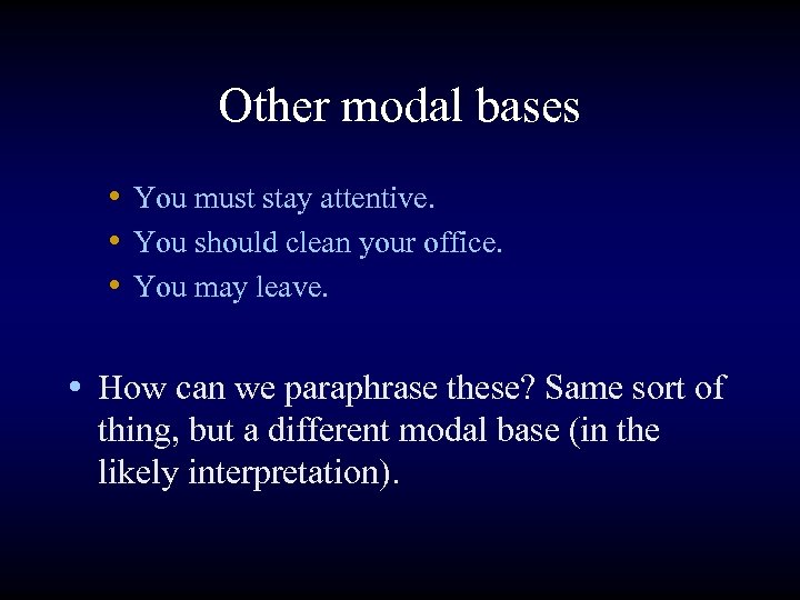 Other modal bases • You must stay attentive. • You should clean your office.