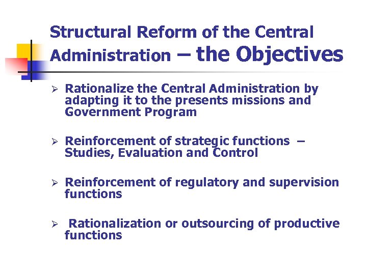 Structural Reform of the Central Administration – the Objectives Ø Rationalize the Central Administration