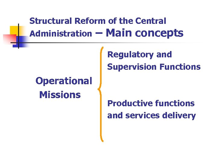 Structural Reform of the Central Administration – Main concepts Regulatory and Supervision Functions Operational