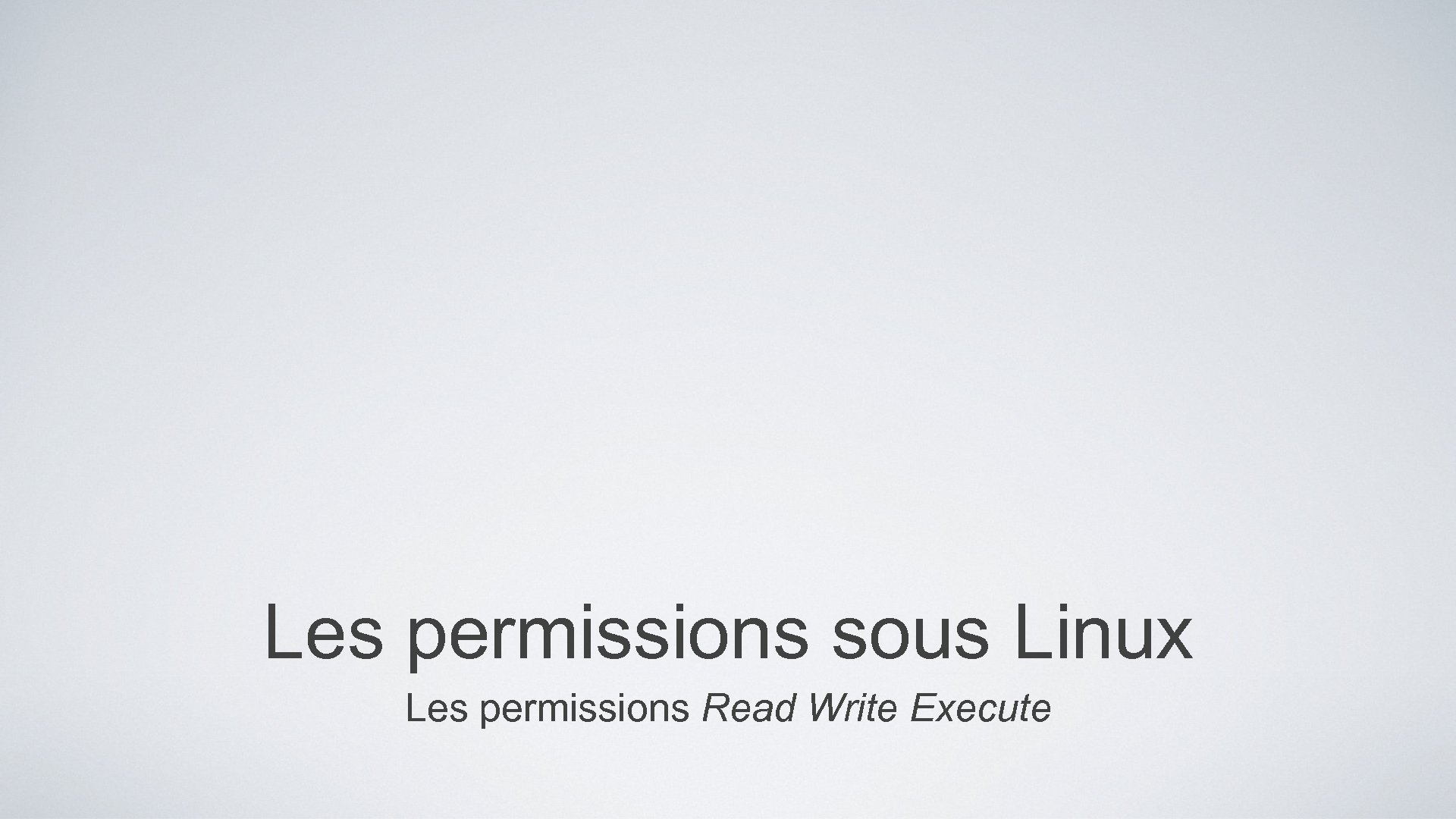 Les permissions sous Linux Les permissions Read Write Execute 