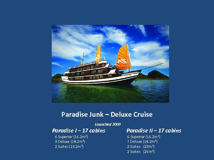  Paradise Junk – Deluxe Cruise Launched 2009 Paradise I – 17 cabins 6