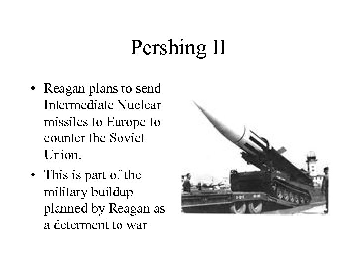 Pershing II • Reagan plans to send Intermediate Nuclear missiles to Europe to counter