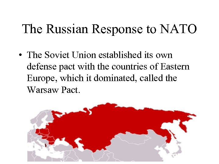 The Russian Response to NATO • The Soviet Union established its own defense pact