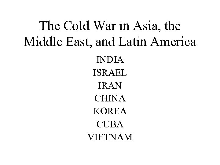 The Cold War in Asia, the Middle East, and Latin America INDIA ISRAEL IRAN