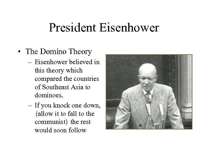 President Eisenhower • The Domino Theory – Eisenhower believed in this theory which compared