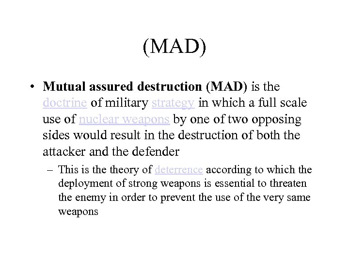 (MAD) • Mutual assured destruction (MAD) is the doctrine of military strategy in which