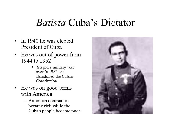 Batista Cuba’s Dictator • In 1940 he was elected President of Cuba • He