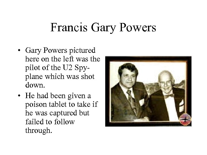 Francis Gary Powers • Gary Powers pictured here on the left was the pilot