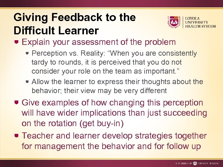 Giving Feedback to the Difficult Learner Explain your assessment of the problem Perception vs.
