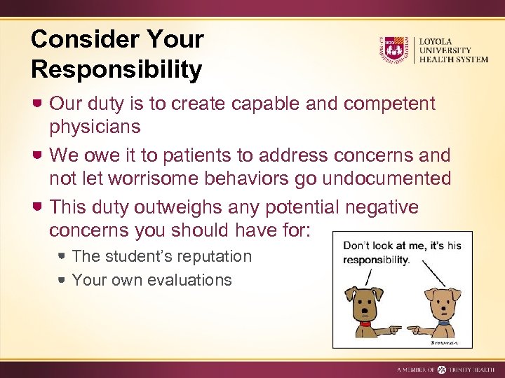 Consider Your Responsibility Our duty is to create capable and competent physicians We owe