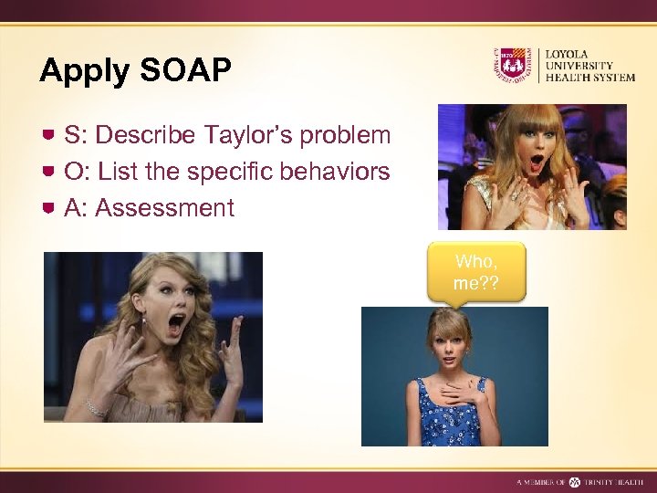 Apply SOAP S: Describe Taylor’s problem O: List the specific behaviors A: Assessment Who,