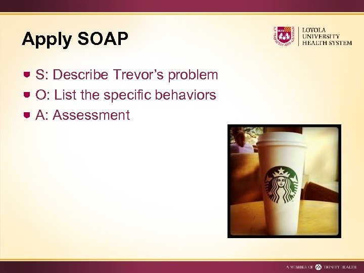 Apply SOAP S: Describe Trevor’s problem O: List the specific behaviors A: Assessment 