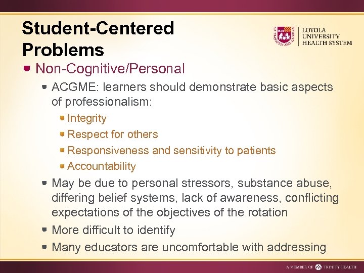 Student-Centered Problems Non-Cognitive/Personal ACGME: learners should demonstrate basic aspects of professionalism: Integrity Respect for