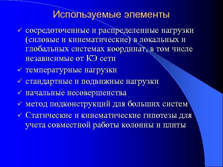 Используемые элементы ü ü ü сосредоточенные и распределенные нагрузки (силовые и кинематические) в локальных